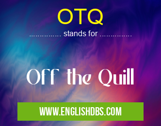 OTQ means Off the Quill OTQ