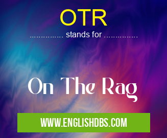 OTR means On The Rag OTR