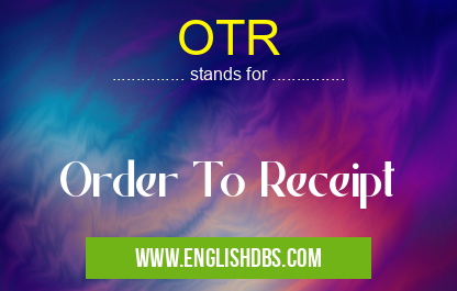 OTR means Order To Receipt OTR