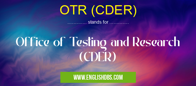 OTR (CDER) means Office of Testing and Research (CDER) OTR (CDER)