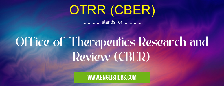 OTRR (CBER) means Office of Therapeutics Research and Review (CBER) OTRR (CBER)