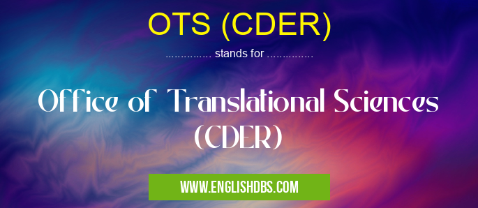 OTS (CDER) means Office of Translational Sciences (CDER) OTS (CDER)