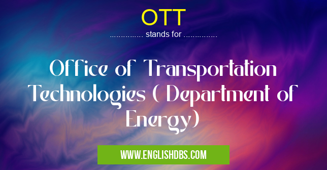 OTT means Office of Transportation Technologies ( Department of Energy) OTT