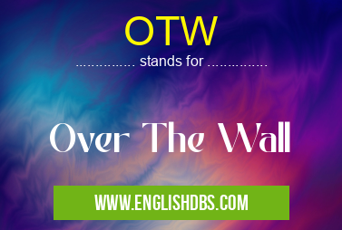 OTW means Over The Wall OTW