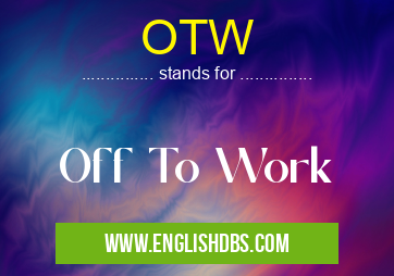 OTW means Off To Work OTW