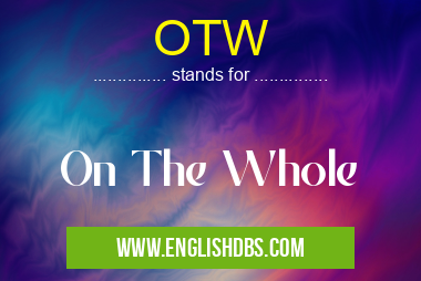 OTW means On The Whole OTW
