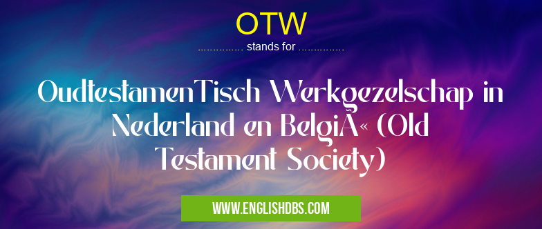 OTW means OudtestamenTisch Werkgezelschap in Nederland en België (Old Testament Society) OTW