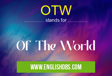 OTW means Of The World OTW