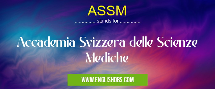 ASSM means Accademia Svizzera delle Scienze Mediche ASSM