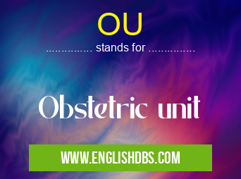 OU means Obstetric unit OU