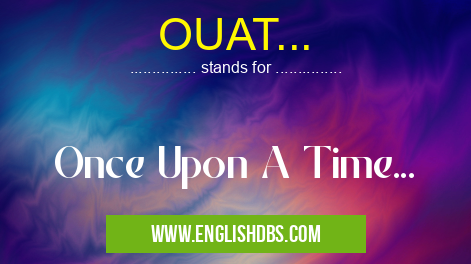 OUAT... means Once Upon A Time... OUAT...