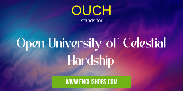 OUCH means Open University of Celestial Hardship OUCH