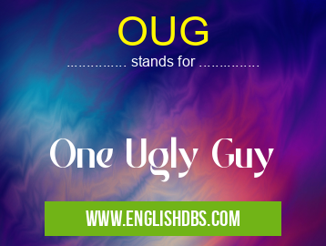 OUG means One Ugly Guy OUG