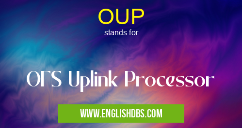 OUP means OFS Uplink Processor OUP