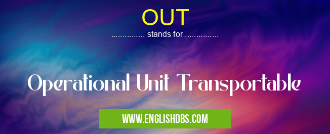 OUT means Operational Unit Transportable OUT