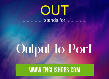 OUT means Output to Port OUT