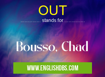 OUT means Bousso, Chad OUT
