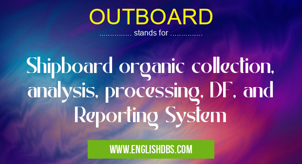 OUTBOARD means Shipboard organic collection, analysis, processing, DF, and Reporting System OUTBOARD