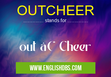 OUTCHEER means out – Cheer OUTCHEER