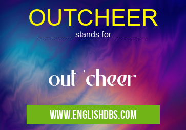 OUTCHEER means out 'cheer OUTCHEER
