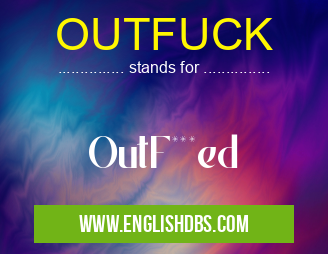 OUTFUCK means OutF***ed OUTFUCK