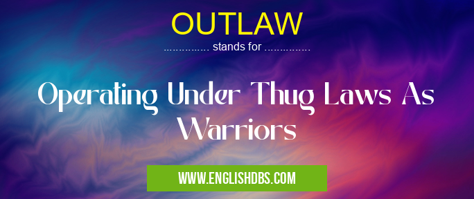 OUTLAW means Operating Under Thug Laws As Warriors OUTLAW