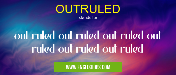 OUTRULED means out ruled out ruled out ruled out ruled out ruled out ruled OUTRULED