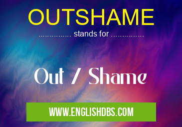 OUTSHAME means Out / Shame OUTSHAME