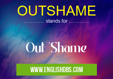 OUTSHAME means Out 'Shame OUTSHAME