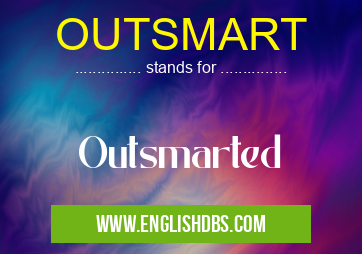 OUTSMART means Outsmarted OUTSMART