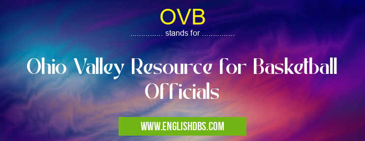 OVB means Ohio Valley Resource for Basketball Officials OVB