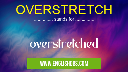 OVERSTRETCH means overstretched OVERSTRETCH