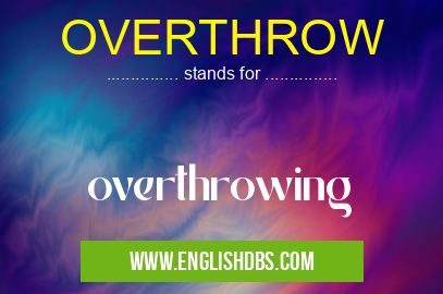 OVERTHROW means overthrowing OVERTHROW