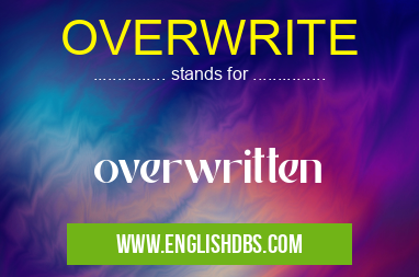 OVERWRITE means overwritten OVERWRITE