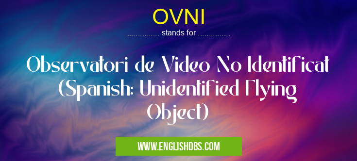 OVNI means Observatori de Video No Identificat (Spanish: Unidentified Flying Object) OVNI