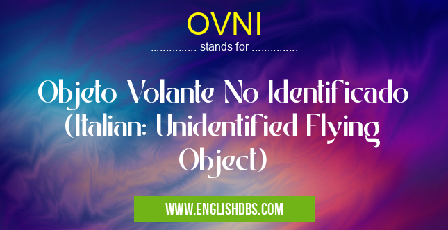 OVNI means Objeto Volante No Identificado (Italian: Unidentified Flying Object) OVNI