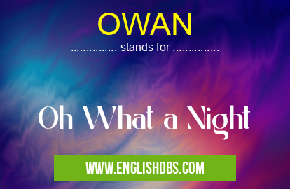 OWAN means Oh What a Night OWAN