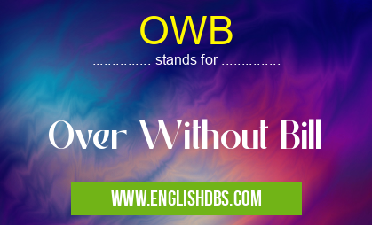 OWB means Over Without Bill OWB