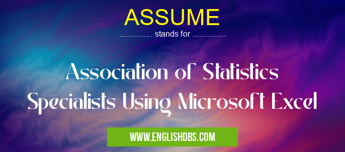 ASSUME means Association of Statistics Specialists Using Microsoft Excel ASSUME