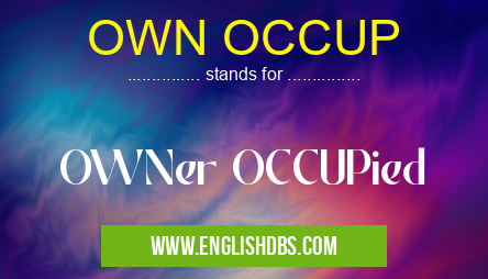 OWN OCCUP means OWNer OCCUPied OWN OCCUP