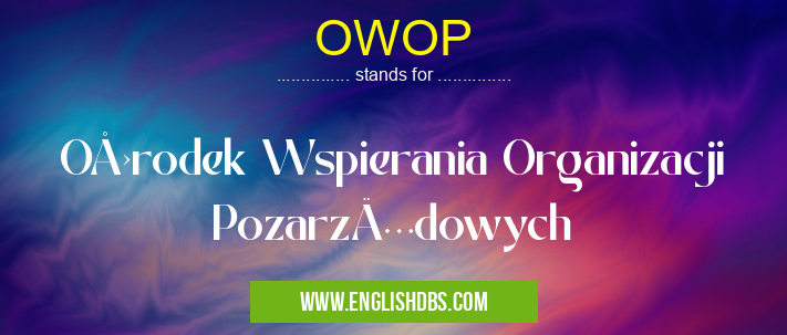 OWOP means Ośrodek Wspierania Organizacji Pozarządowych OWOP