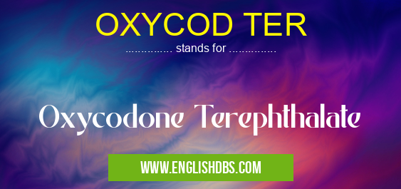 OXYCOD TER means Oxycodone Terephthalate OXYCOD TER