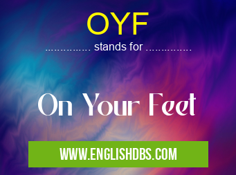 OYF means On Your Feet OYF