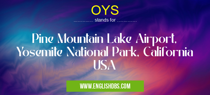 OYS means Pine Mountain Lake Airport, Yosemite National Park, California USA OYS