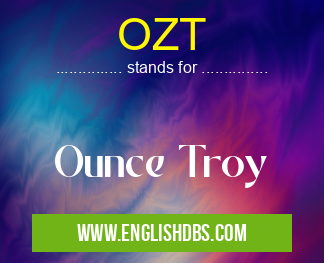 OZT means Ounce Troy OZT