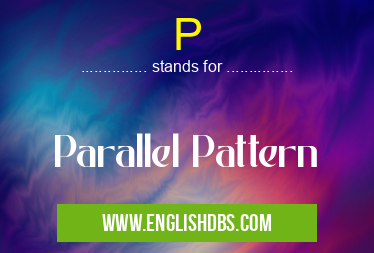 P means Parallel Pattern P