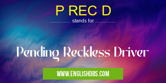 P REC D means Pending Reckless Driver P REC D