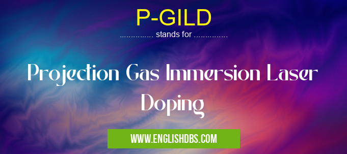 P-GILD means Projection Gas Immersion Laser Doping P-GILD