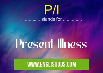 P/I means Present Illness P/I