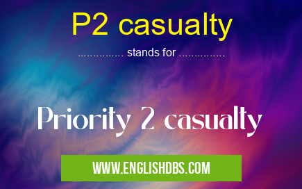 P2 casualty means Priority 2 casualty P2 casualty